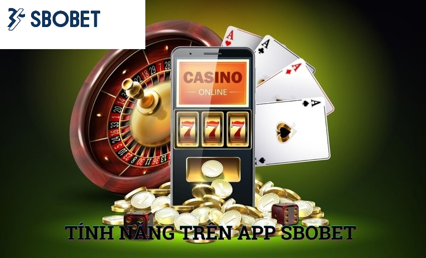 Các tính năng của ứng dụng Sbobet Cac tinh nang cua ung dung Sbobet